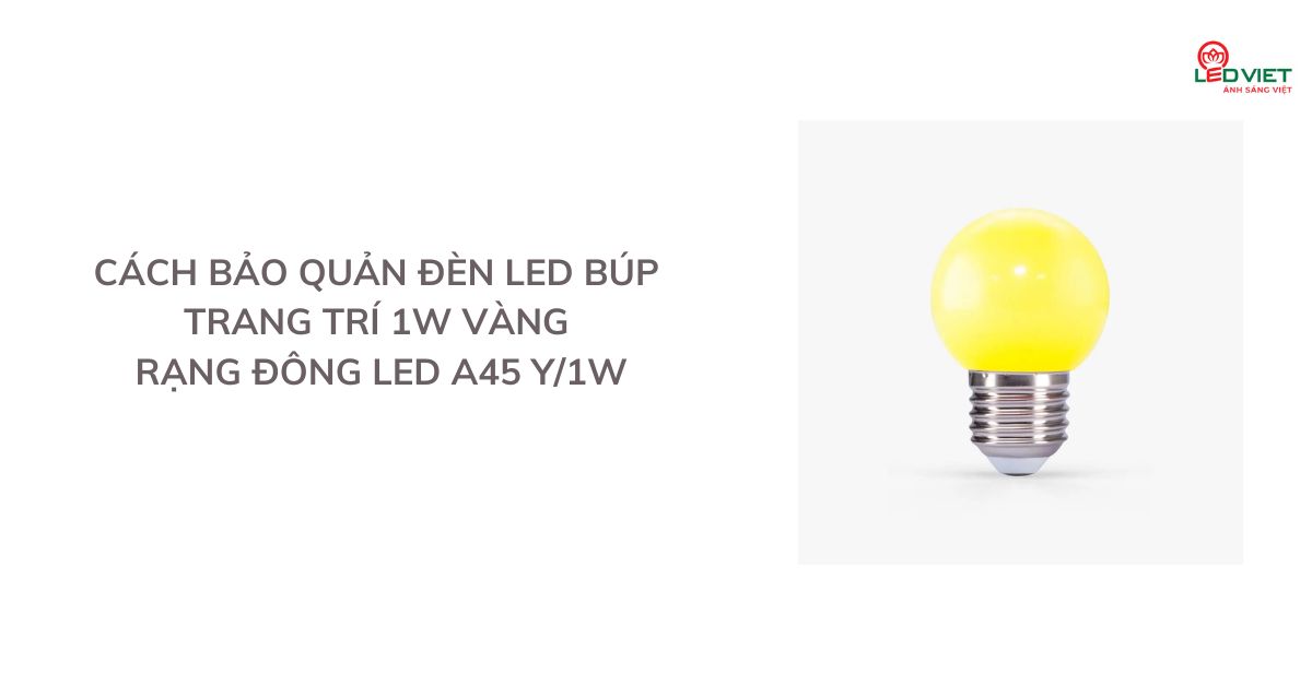 Cách bảo quản đèn LED búp trang trí 1W vàng Rạng Đông LED A45 Y1W