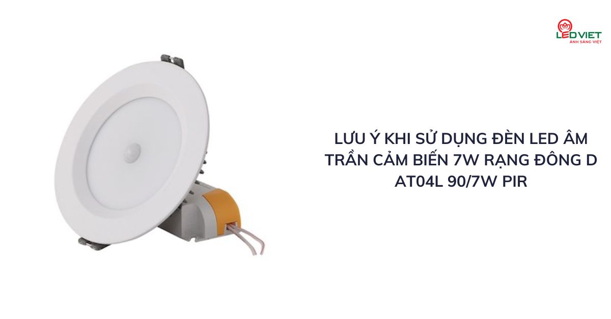 Lưu ý khi sử dụng đèn LED âm trần cảm biến 7W Rạng Đông D AT04L 907W PIR