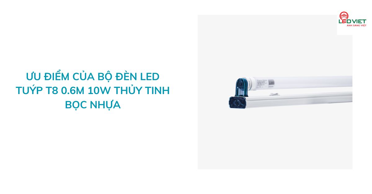 Ưu điểm của bộ đèn LED tuýp T8 0.6m 10W thủy tinh bọc nhựa
