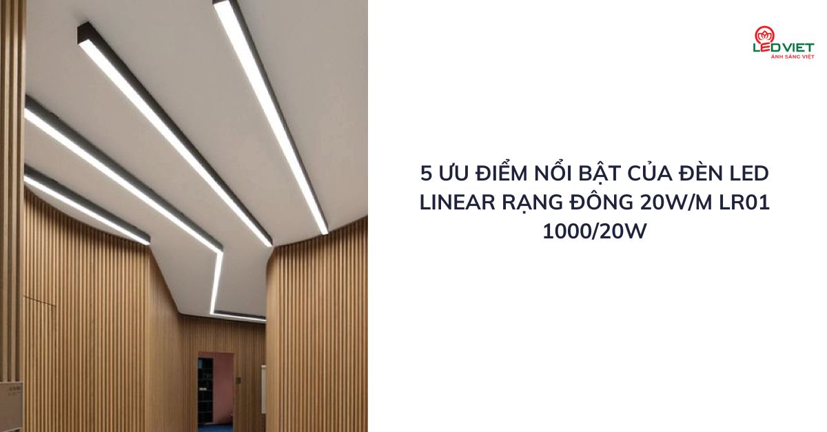 5 ưu điểm nổi bật của đèn LED Linear Rạng Đông 20Wm LR01 100020W