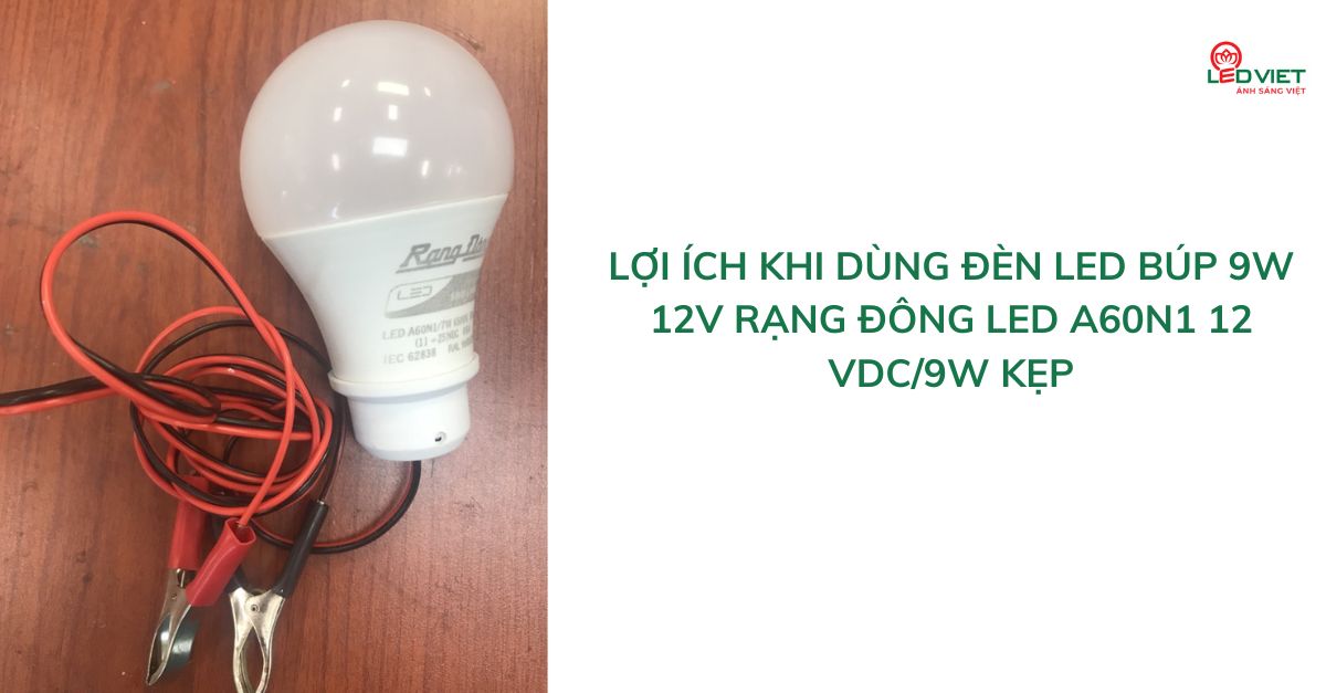 Lợi ích khi dùng đèn LED búp 9W 12V Rạng Đông LED A60N1 12 VDC9W kẹp