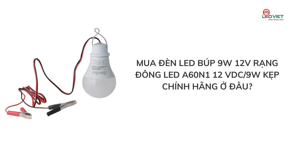Mua đèn LED búp 9W 12V Rạng Đông LED A60N1 12 VDC9W kẹp chính hãng ở đâu