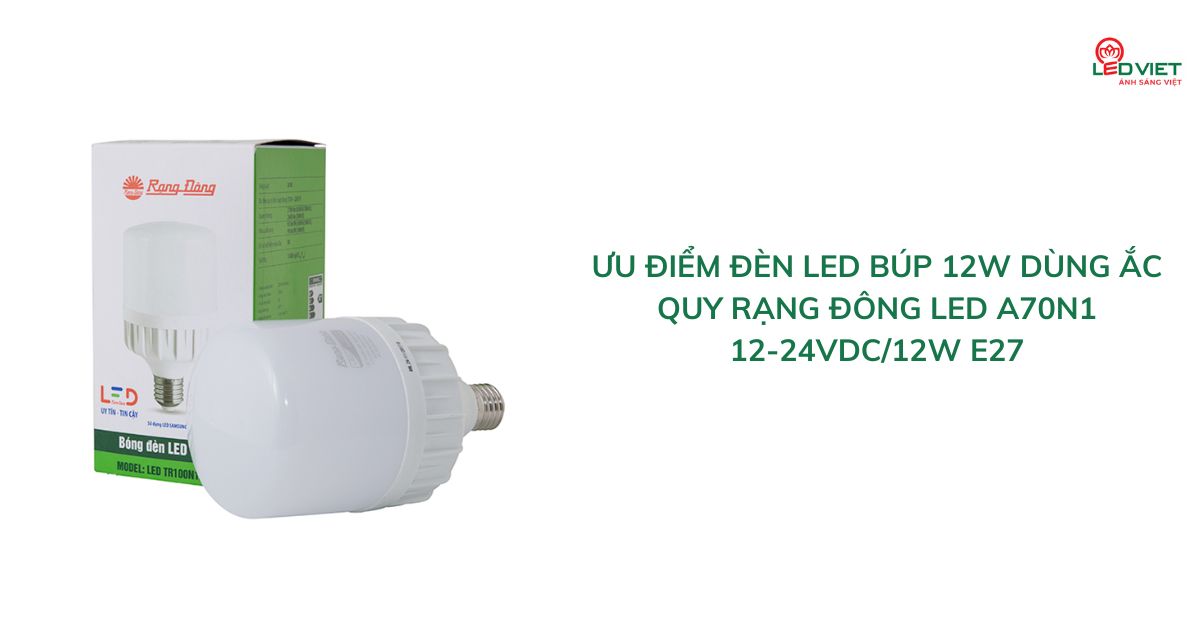 Ưu điểm đèn LED búp 12W dùng ắc quy Rạng Đông LED A70N1 12-24VDC12W E27