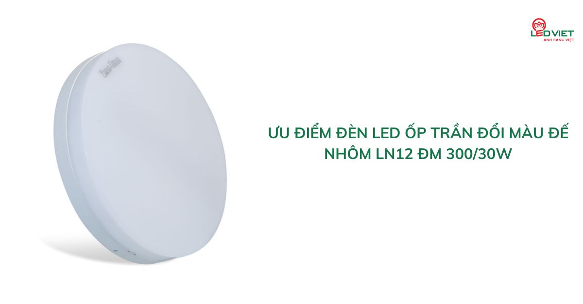 Ưu điểm đèn LED ốp trần đổi màu đế nhôm LN12 ĐM 300/30W