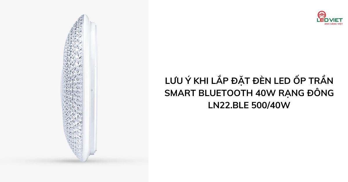 Lưu ý khi lắp đặt đèn led ốp trần Smart Bluetooth 40W Rạng Đông LN22.BLE 50040W