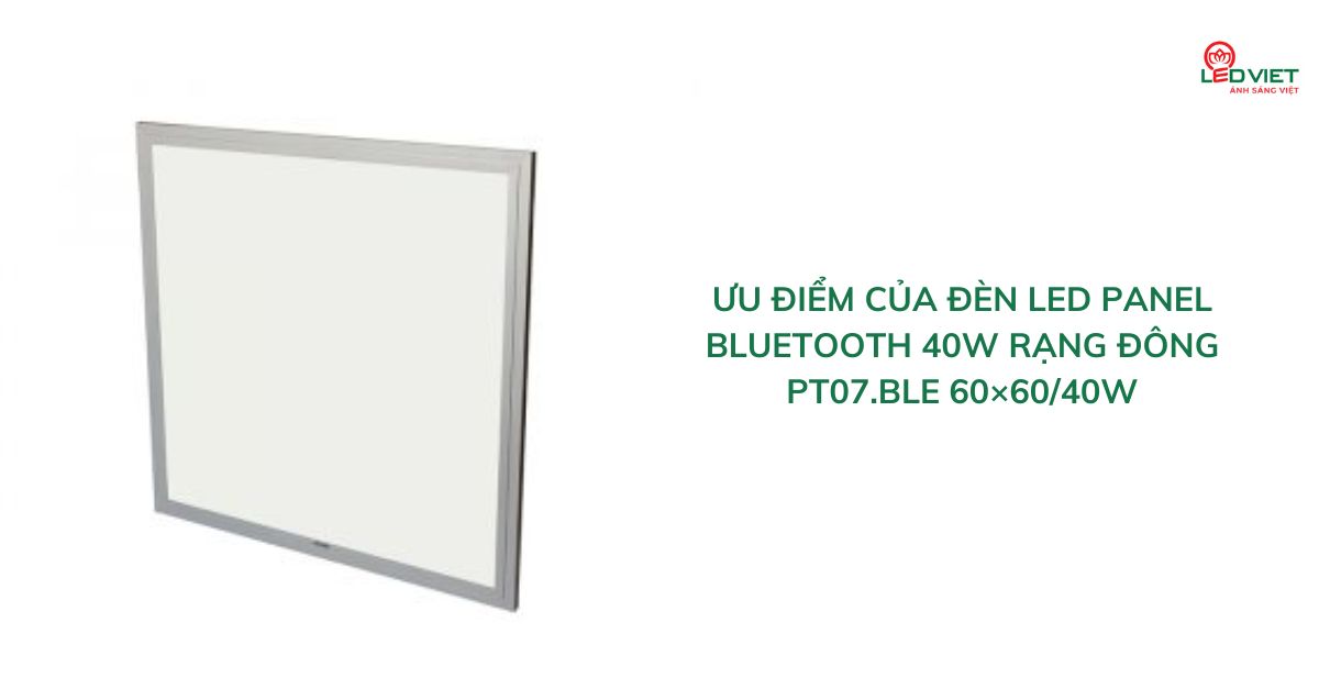 Ưu điểm của đèn led panel Bluetooth 40W Rạng Đông PT07.BLE 60×6040W